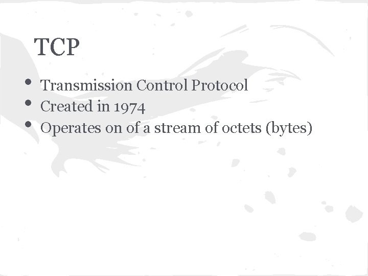 TCP • • • Transmission Control Protocol Created in 1974 Operates on of a