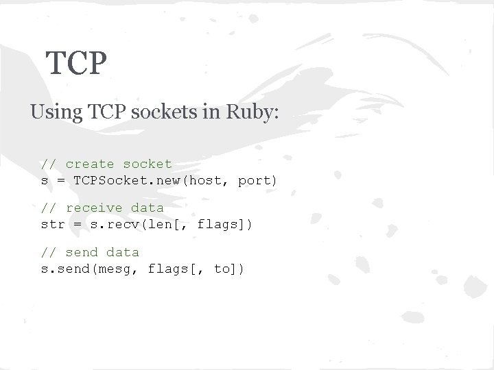 TCP Using TCP sockets in Ruby: // create socket s = TCPSocket. new(host, port)