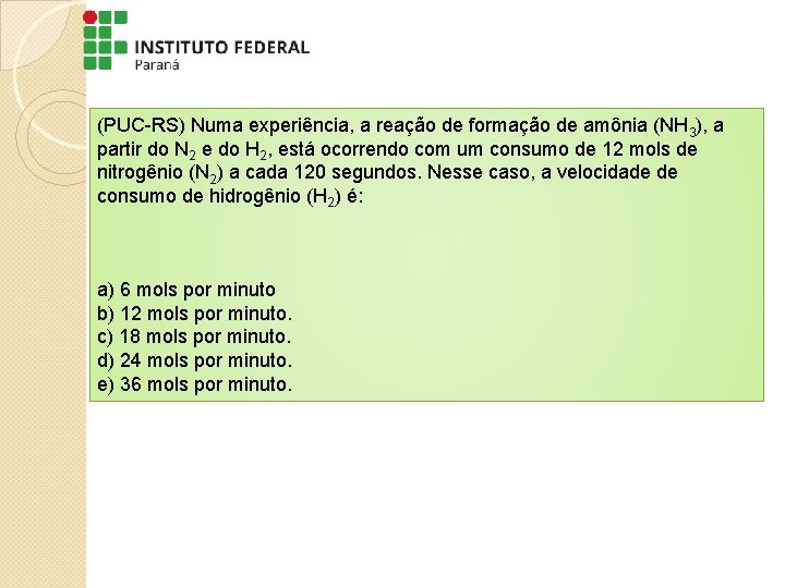 (PUC-RS) Numa experiência, a reação de formação de amônia (NH 3), a partir do