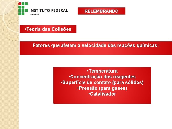 RELEMBRANDO • Teoria das Colisões Fatores que afetam a velocidade das reações químicas: •