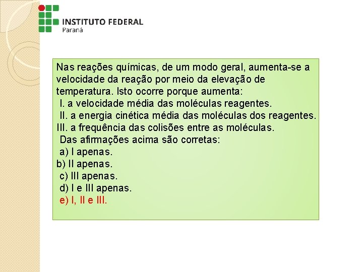Nas reações químicas, de um modo geral, aumenta-se a velocidade da reação por meio