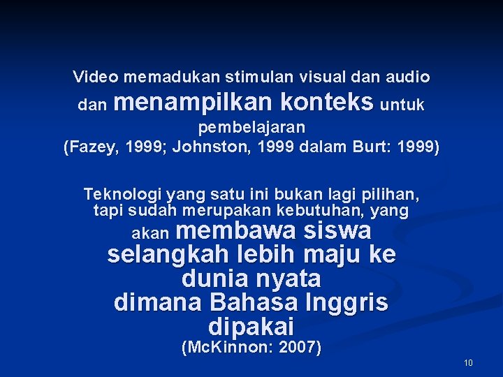 Video memadukan stimulan visual dan audio dan menampilkan konteks untuk pembelajaran (Fazey, 1999; Johnston,