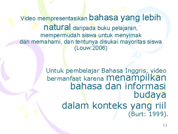 Video mempresentasikan bahasa yang lebih natural daripada buku pelajaran, mempermudah siswa untuk menyimak dan