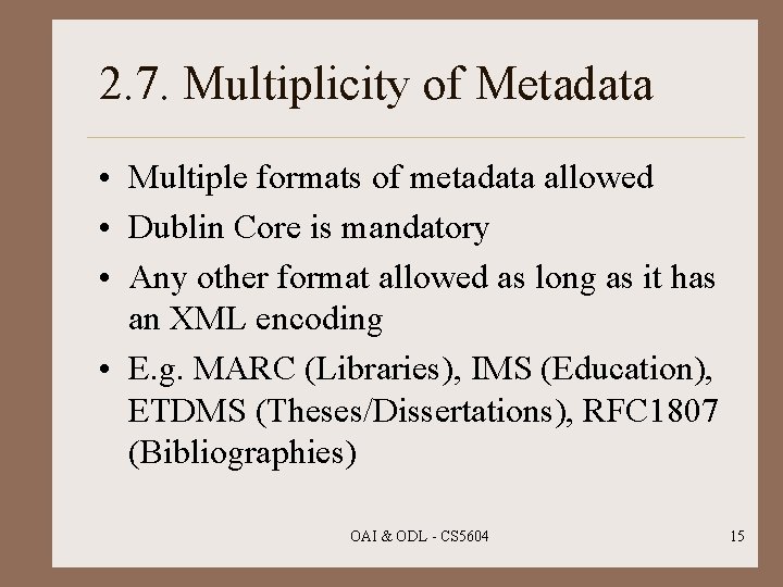 2. 7. Multiplicity of Metadata • Multiple formats of metadata allowed • Dublin Core