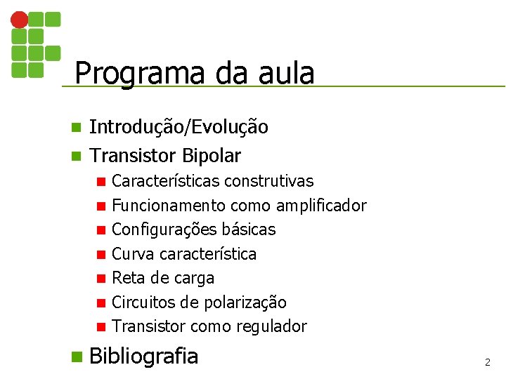 Programa da aula Introdução/Evolução n Transistor Bipolar n n n n Características construtivas Funcionamento