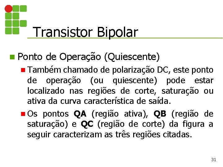 Transistor Bipolar n Ponto de Operação (Quiescente) n Também chamado de polarização DC, este