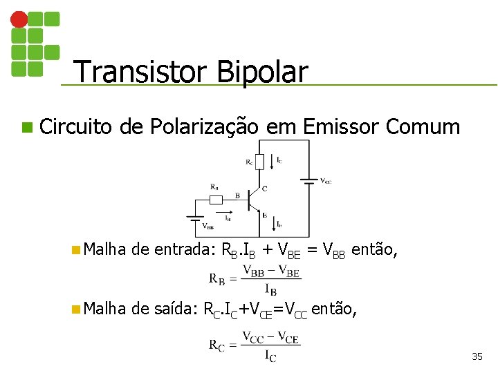 Transistor Bipolar n Circuito de Polarização em Emissor Comum n Malha de entrada: RB.