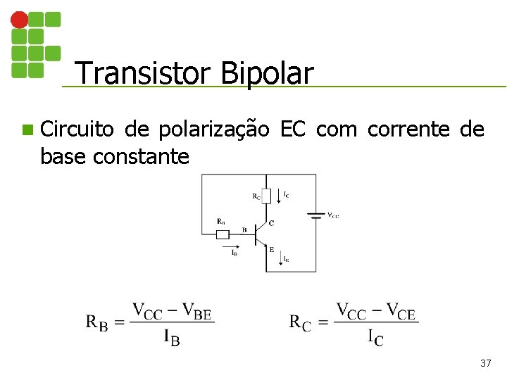Transistor Bipolar n Circuito de polarização EC com corrente de base constante 37 
