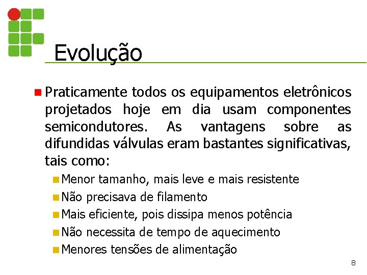 Evolução n Praticamente todos os equipamentos eletrônicos projetados hoje em dia usam componentes semicondutores.