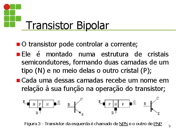 Transistor Bipolar n. O transistor pode controlar a corrente; n Ele é montado numa