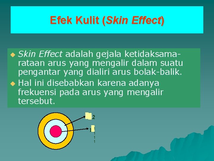 Efek Kulit (Skin Effect) Skin Effect adalah gejala ketidaksamarataan arus yang mengalir dalam suatu