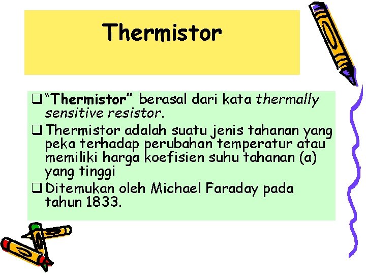 Thermistor q “Thermistor” berasal dari kata thermally sensitive resistor. q Thermistor adalah suatu jenis