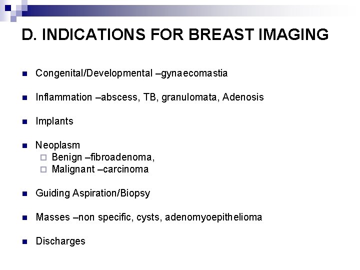 D. INDICATIONS FOR BREAST IMAGING n Congenital/Developmental –gynaecomastia n Inflammation –abscess, TB, granulomata, Adenosis