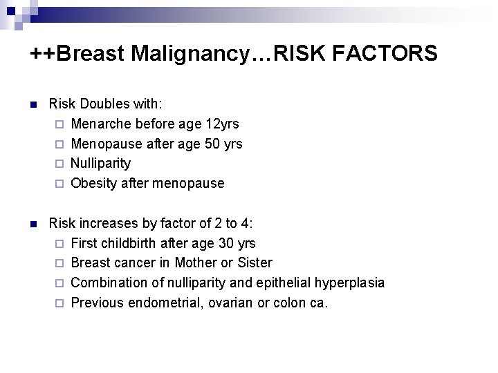 ++Breast Malignancy…RISK FACTORS n Risk Doubles with: ¨ Menarche before age 12 yrs ¨