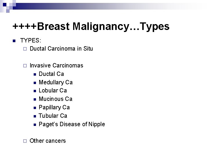 ++++Breast Malignancy…Types n TYPES: ¨ Ductal Carcinoma in Situ ¨ Invasive Carcinomas n Ductal