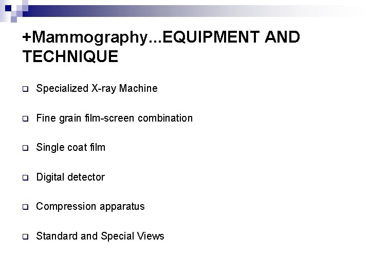 +Mammography. . . EQUIPMENT AND TECHNIQUE q Specialized X-ray Machine q Fine grain film-screen
