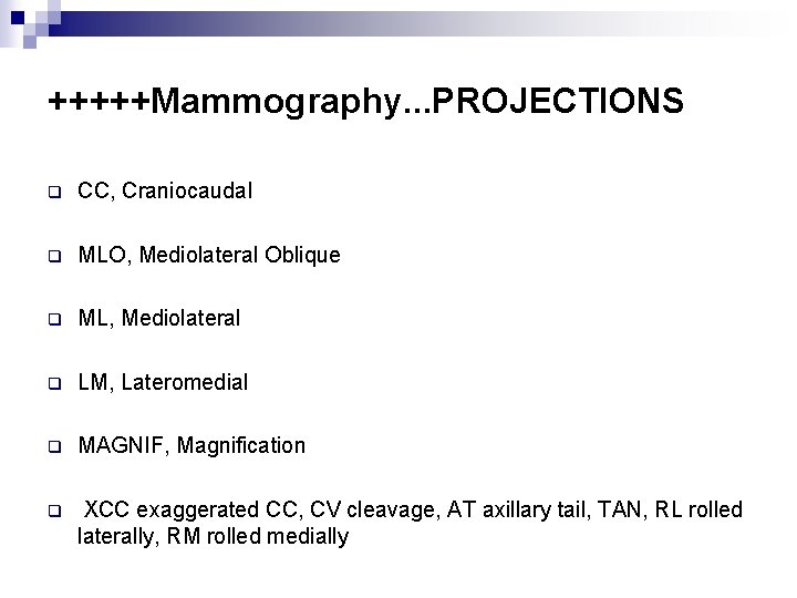 +++++Mammography. . . PROJECTIONS q CC, Craniocaudal q MLO, Mediolateral Oblique q ML, Mediolateral