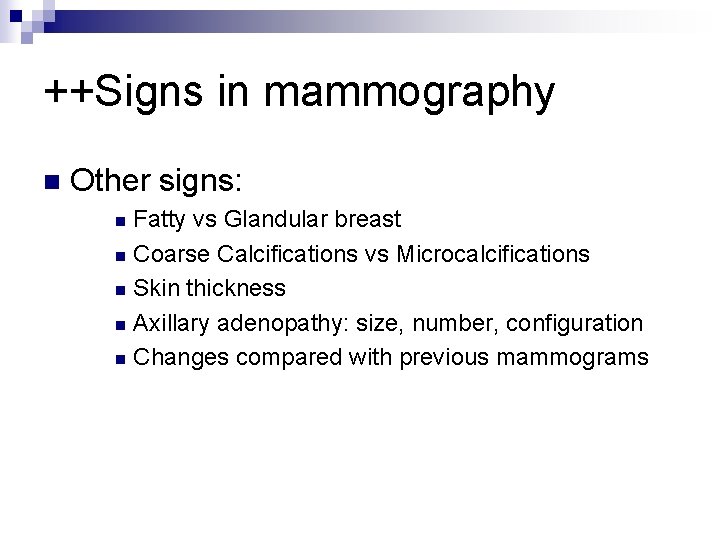 ++Signs in mammography n Other signs: Fatty vs Glandular breast n Coarse Calcifications vs