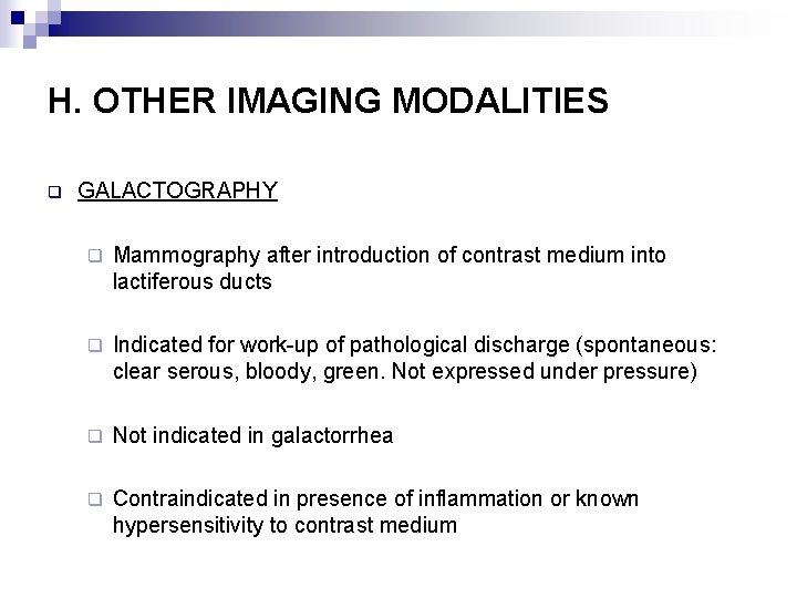 H. OTHER IMAGING MODALITIES q GALACTOGRAPHY q Mammography after introduction of contrast medium into