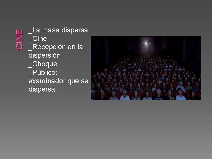 CINE _La masa dispersa _Cine _Recepción en la dispersión _Choque _Público: examinador que se