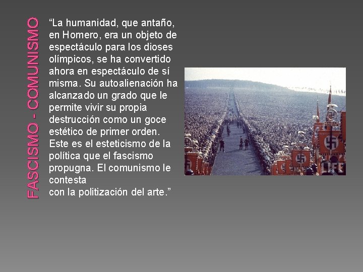 FASCISMO - COMUNISMO “La humanidad, que antaño, en Homero, era un objeto de espectáculo