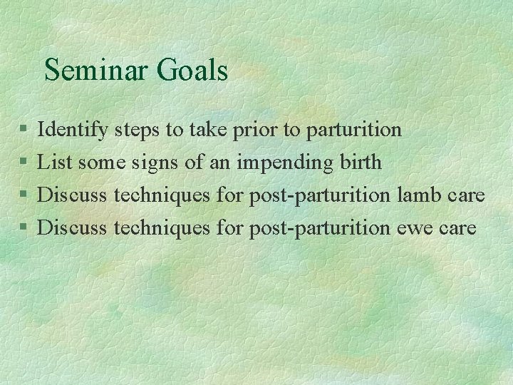 Seminar Goals § § Identify steps to take prior to parturition List some signs