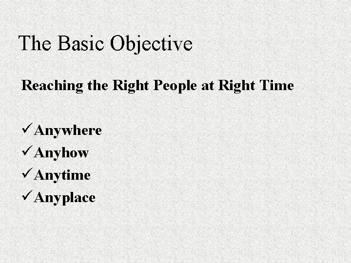The Basic Objective Reaching the Right People at Right Time üAnywhere üAnyhow üAnytime üAnyplace
