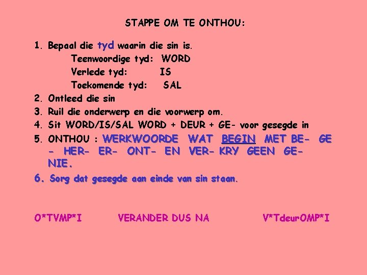 STAPPE OM TE ONTHOU: 1. Bepaal die tyd waarin die sin is. Teenwoordige tyd: STAPPE OM TE ONTHOU: 1. Bepaal die tyd waarin die sin is. Teenwoordige tyd:
