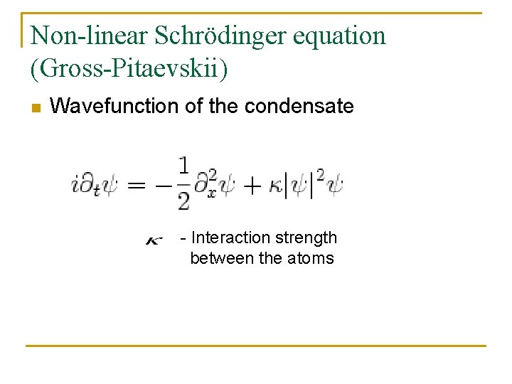 Non-linear Schrödinger equation (Gross-Pitaevskii) n Wavefunction of the condensate - Interaction strength between the