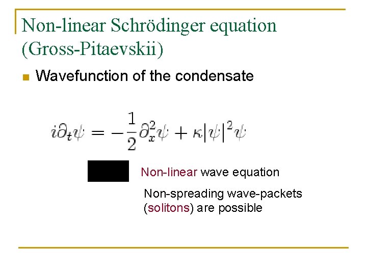 Non-linear Schrödinger equation (Gross-Pitaevskii) n Wavefunction of the condensate Non-linear wave equation Non-spreading wave-packets