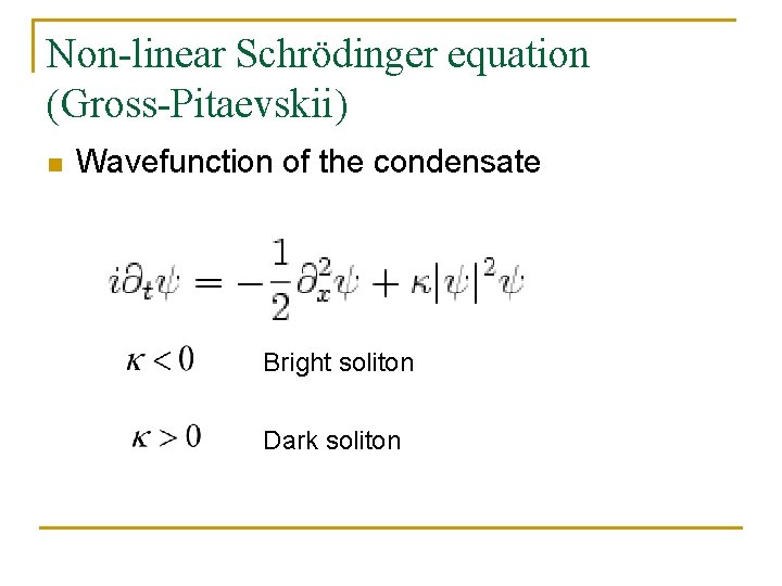 Non-linear Schrödinger equation (Gross-Pitaevskii) n Wavefunction of the condensate Bright soliton Dark soliton 
