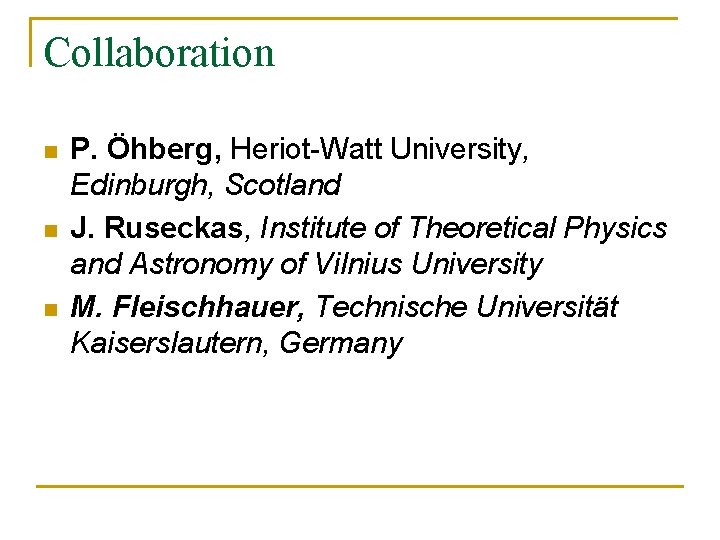 Collaboration n P. Öhberg, Heriot-Watt University, Edinburgh, Scotland J. Ruseckas, Institute of Theoretical Physics