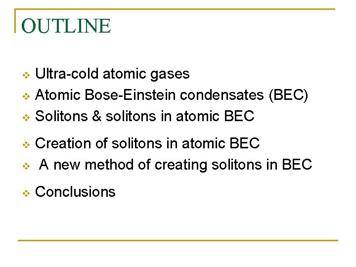 OUTLINE v v v Ultra-cold atomic gases Atomic Bose-Einstein condensates (BEC) Solitons & solitons