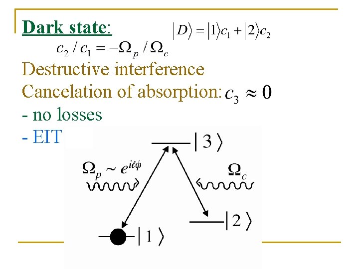 Dark state: Destructive interference Cancelation of absorption: - no losses - EIT 