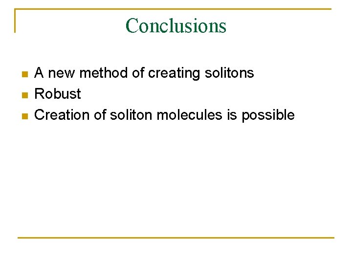Conclusions n n n A new method of creating solitons Robust Creation of soliton