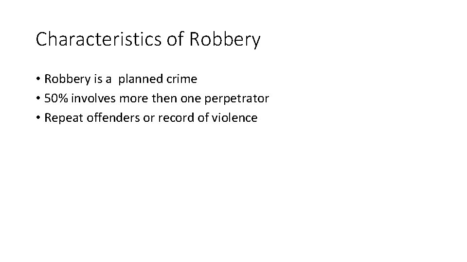 Characteristics of Robbery • Robbery is a planned crime • 50% involves more then