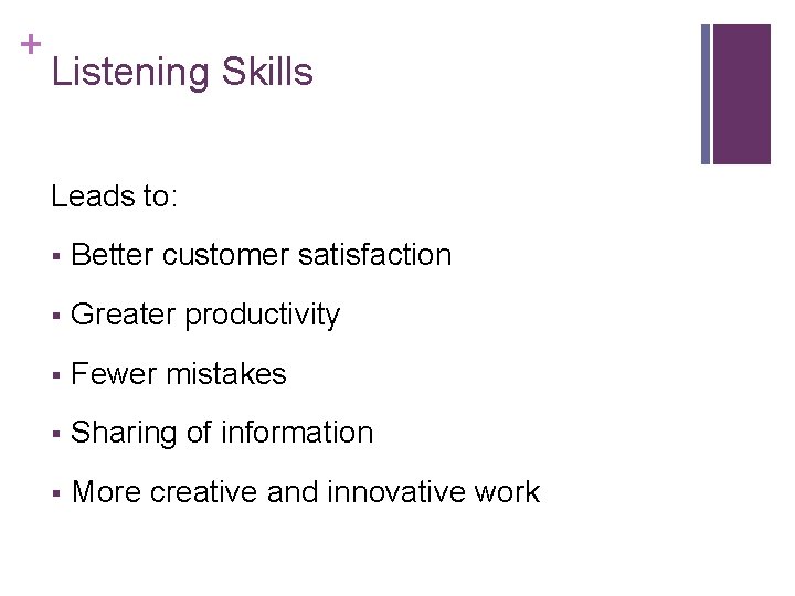 + Listening Skills Leads to: § Better customer satisfaction § Greater productivity § Fewer