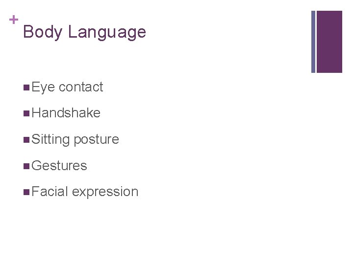 + Body Language n Eye contact n Handshake n Sitting posture n Gestures n