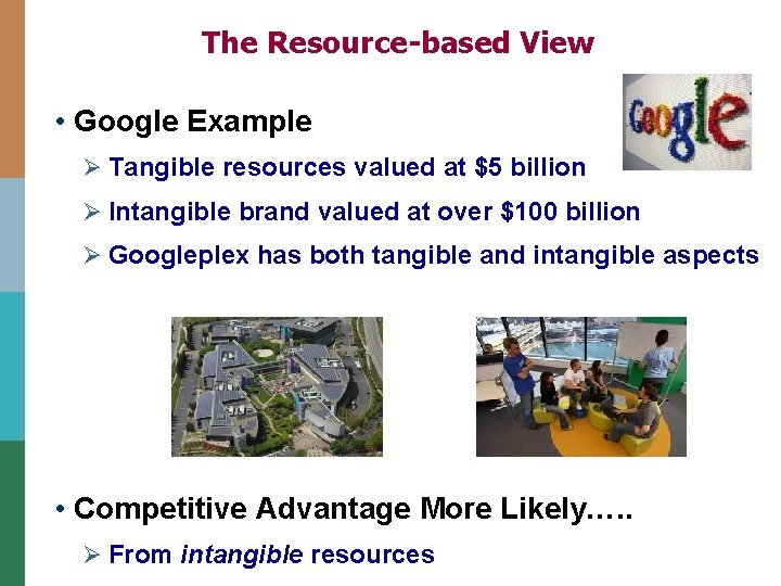 The Resource-based View • Google Example Ø Tangible resources valued at $5 billion Ø The Resource-based View • Google Example Ø Tangible resources valued at $5 billion Ø
