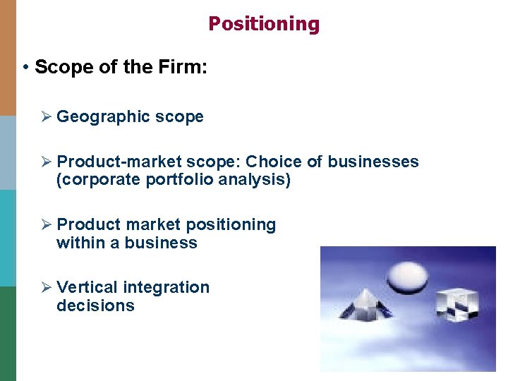 Positioning • Scope of the Firm: Ø Geographic scope Ø Product-market scope: Choice of Positioning • Scope of the Firm: Ø Geographic scope Ø Product-market scope: Choice of