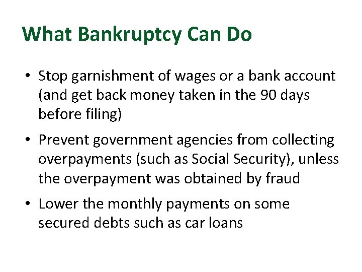 What Bankruptcy Can Do • Stop garnishment of wages or a bank account (and