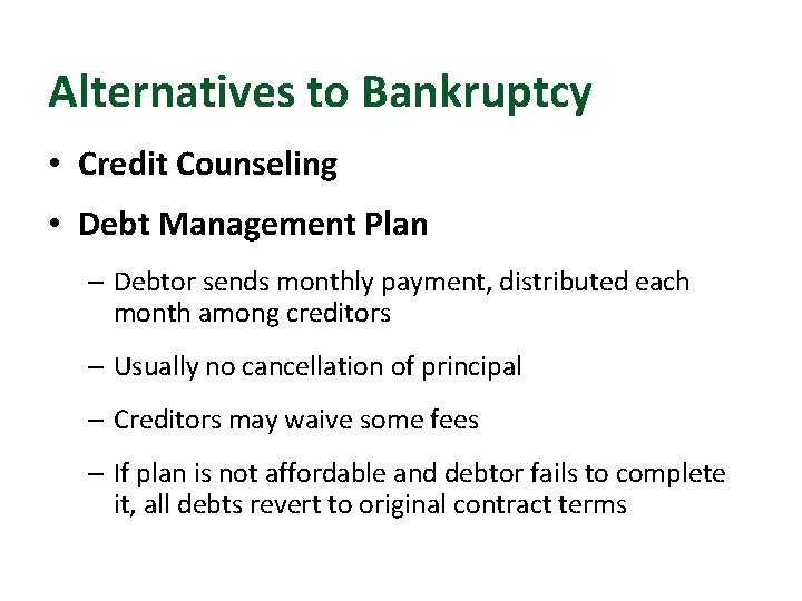 Alternatives to Bankruptcy • Credit Counseling • Debt Management Plan – Debtor sends monthly