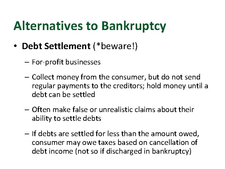 Alternatives to Bankruptcy • Debt Settlement (*beware!) – For-profit businesses – Collect money from