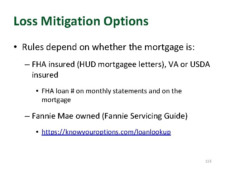 Loss Mitigation Options • Rules depend on whether the mortgage is: – FHA insured