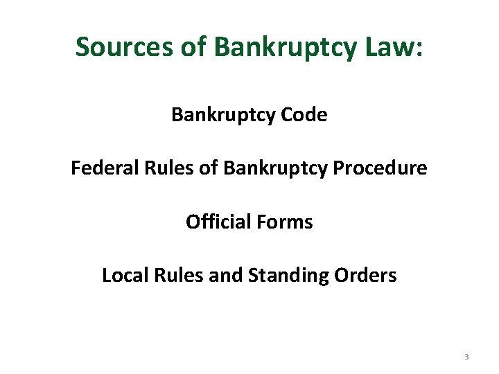 Sources of Bankruptcy Law: Bankruptcy Code Federal Rules of Bankruptcy Procedure Official Forms Local