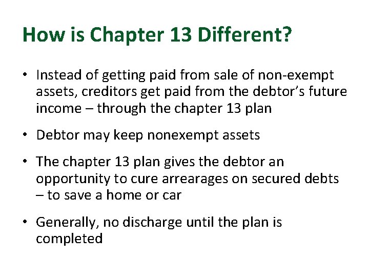 How is Chapter 13 Different? • Instead of getting paid from sale of non-exempt