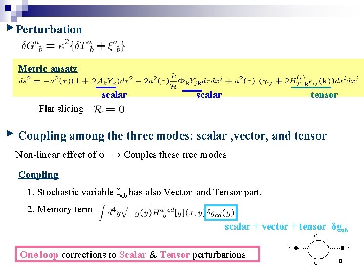 Perturbation Metric ansatz scalar tensor Flat slicing Coupling among the three modes: scalar ,