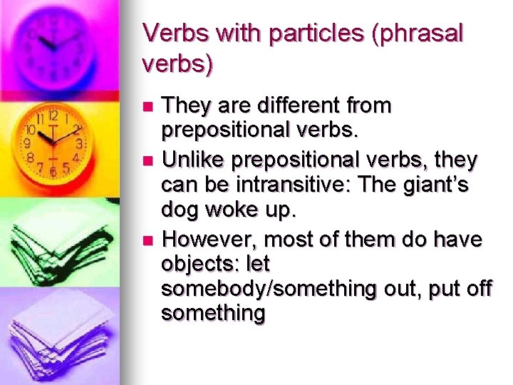 Verbs with particles (phrasal verbs) They are different from prepositional verbs. n Unlike prepositional