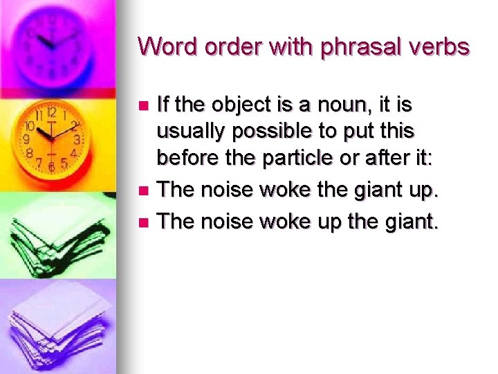 Word order with phrasal verbs If the object is a noun, it is usually