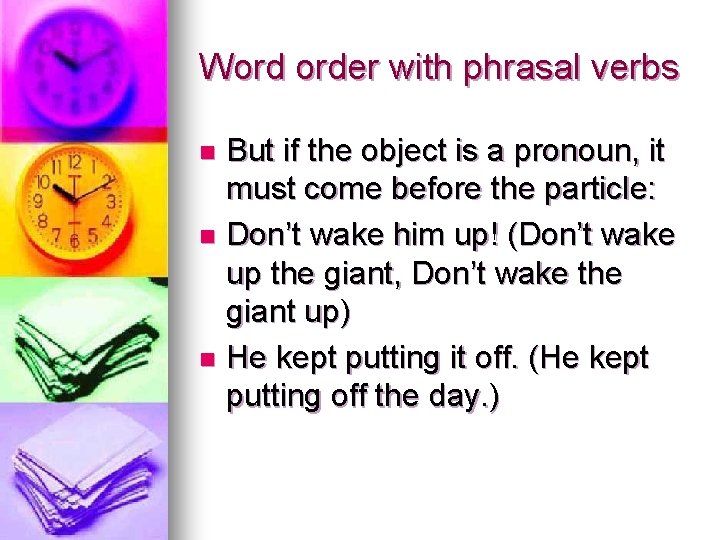 Word order with phrasal verbs But if the object is a pronoun, it must